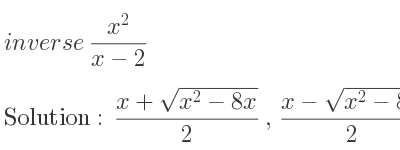 The inverse of (x^2)/(x-2) is (x+sqrt(x^2-8x))/2 ,(x-sqrt(x^2-8x))/2